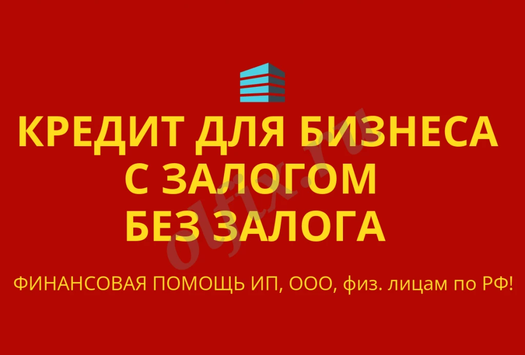 Кредиты бизнесу с залогом и без залога по РФ! Финансовая помощь ООО, ИП, гражданам РФ!